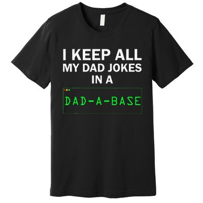 I Keep All My Dad Jokes In A Dad A Base Funny Dad Joke Gift Premium T-Shirt