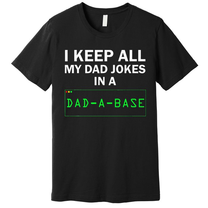 I Keep All My Dad Jokes In A Dad A Base Funny Dad Joke Gift Premium T-Shirt