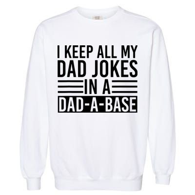 I Keep All My Dad Jokes In A Dad A Base Dad Jokes Garment-Dyed Sweatshirt
