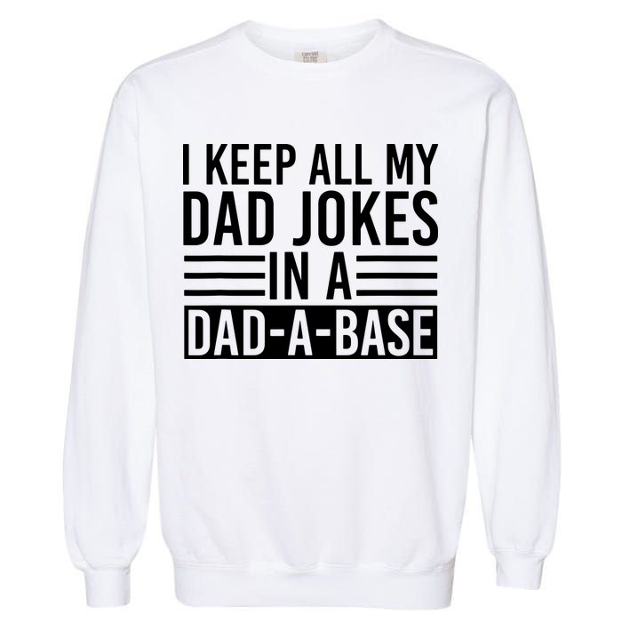 I Keep All My Dad Jokes In A Dad A Base Dad Jokes Garment-Dyed Sweatshirt
