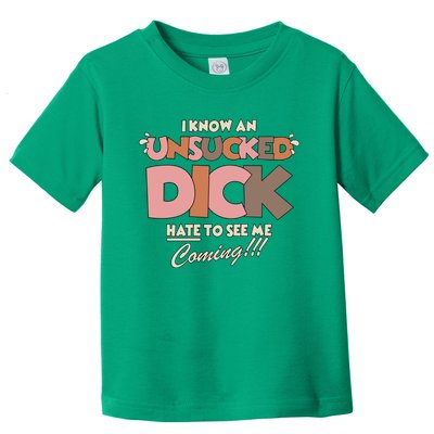 I Know An Unsucked Dick Hate To See Me Coming Toddler T-Shirt