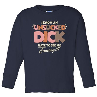 I Know An Unsucked Dick Hate To See Me Coming Toddler Long Sleeve Shirt