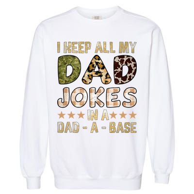 I Keep All My Dad Jokes In A Dad A Base Father's Day Garment-Dyed Sweatshirt