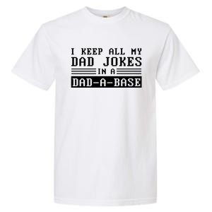 I Keep All My Dad Jokes In A Dad A Base Fathers Day Gift Great Gift Garment-Dyed Heavyweight T-Shirt