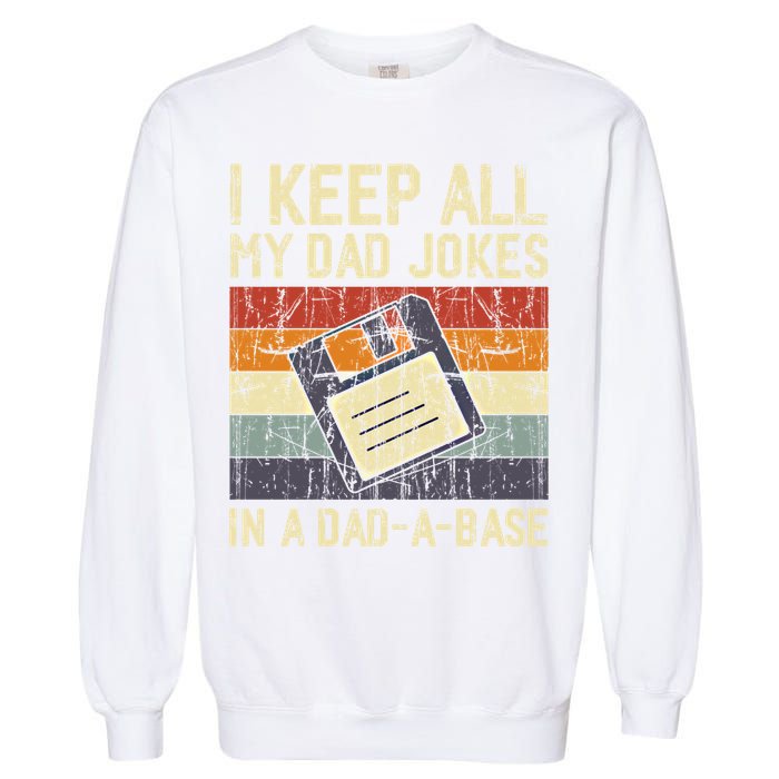 I Keep All My Dad Jokes In A Dad A Base Funny Dad Joke Gift Garment-Dyed Sweatshirt