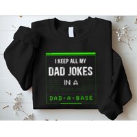 I Keep All My Dad Jokes In A Dad A Base Funny Father Saying Sweatshirt
