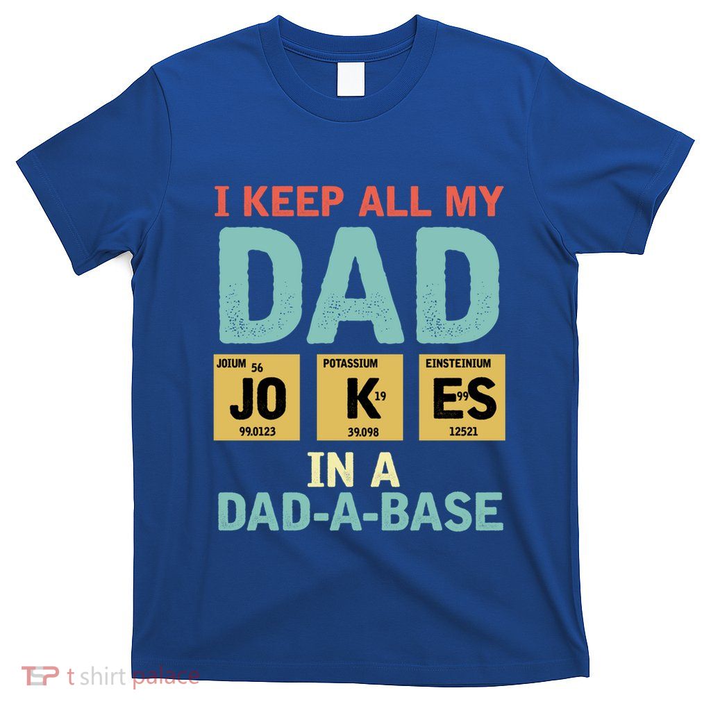 I Keep All My Dad Jokes In A Dad Abase Funny Gift T-Shirt