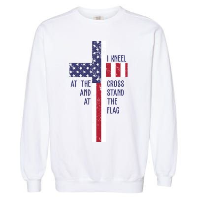 I Kneel At The Cross And Stand At The Flag USA Cross Garment-Dyed Sweatshirt