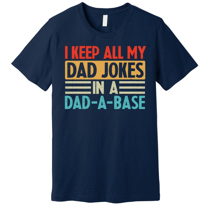 I Keep All My Dad Jokes In A Dad A Base Premium T-Shirt