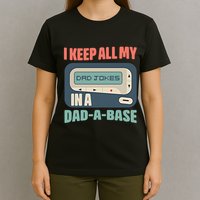 I Keep All My Dad Jokes In A Dad A Base Dad Jokes Funny Dad Father's Day T-Shirt