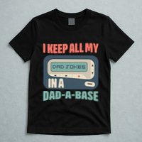I Keep All My Dad Jokes In A Dad A Base Dad Jokes Funny Dad Father's Day T-Shirt
