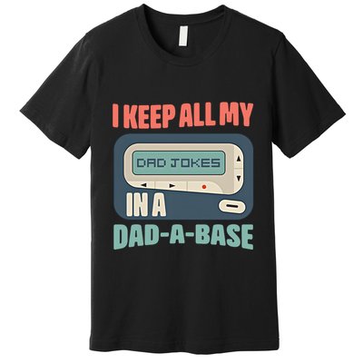 I Keep All My Dad Jokes In A Dad A Base Dad Jokes Funny Dad Father's Day Premium T-Shirt