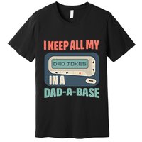 I Keep All My Dad Jokes In A Dad A Base Dad Jokes Funny Dad Father's Day Premium T-Shirt