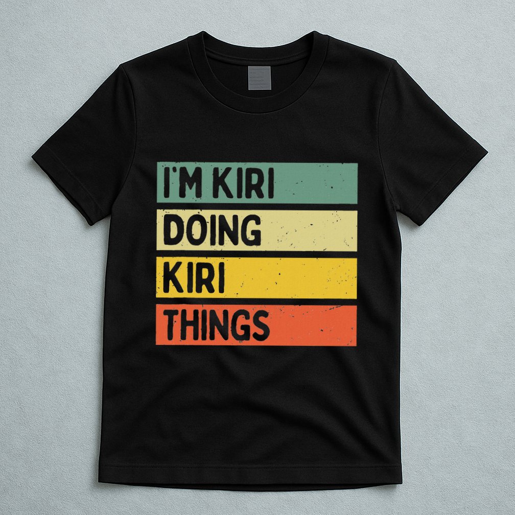 IM Kiri Doing Kiri Things Funny Personalized Quote T-Shirt
