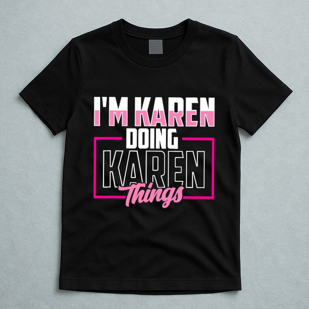 IM Karen Doing Karen Things Karens Calm Down T-Shirt