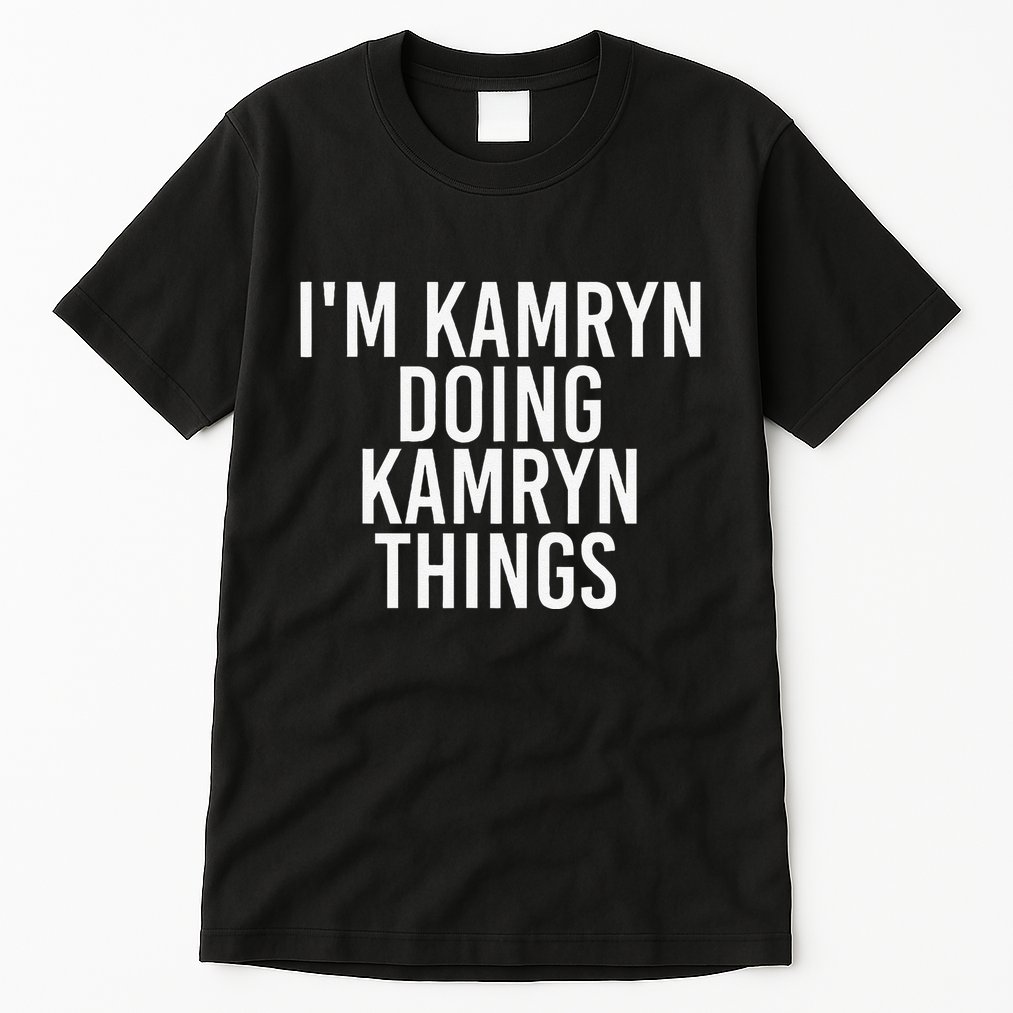 IM Kamryn Doing Kamryn Things Name Funny Birthday Gift Idea Tall T-Shirt