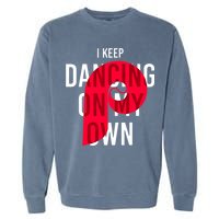 I Keep Dancing On My Own Philly Philadelphia Design Garment-Dyed Sweatshirt