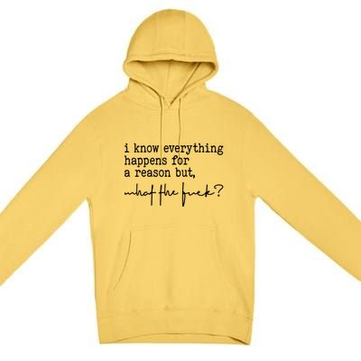 I Know Everything Happens For A Reason But What The Fuck Premium Pullover Hoodie