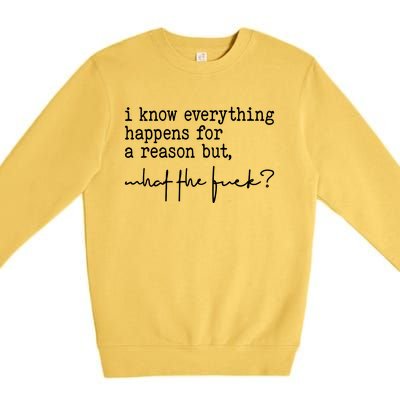 I Know Everything Happens For A Reason But What The Fuck Premium Crewneck Sweatshirt