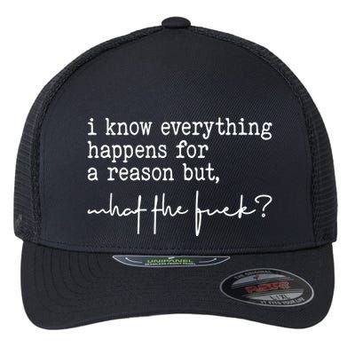 I Know Everything Happens For A Reason But What The Fuck Flexfit Unipanel Trucker Cap