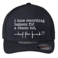 I Know Everything Happens For A Reason But What The Fuck Flexfit Unipanel Trucker Cap