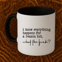 I Know Everything Happens For A Reason But What The Fuck Mug