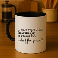 I Know Everything Happens For A Reason But What The Fuck Mug
