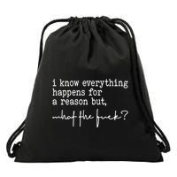 I Know Everything Happens For A Reason But What The Fuck Drawstring Bag