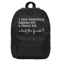 I Know Everything Happens For A Reason But What The Fuck 16 in Basic Backpack
