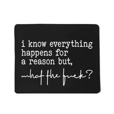 I Know Everything Happens For A Reason But What The Fuck Mousepad