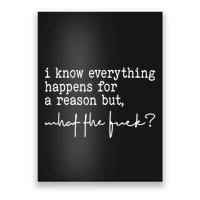 I Know Everything Happens For A Reason But What The Fuck Poster