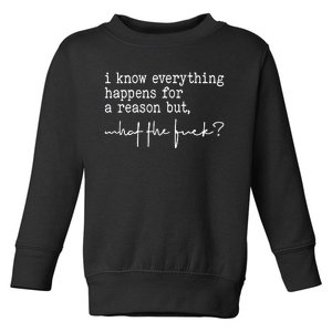 I Know Everything Happens For A Reason But What The Fuck Toddler Sweatshirt