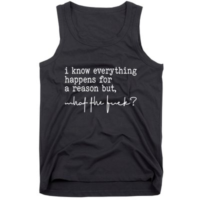 I Know Everything Happens For A Reason But What The Fuck Tank Top