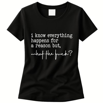 I Know Everything Happens For A Reason But What The Fuck Womens T-Shirt