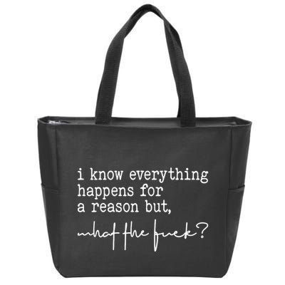 I Know Everything Happens For A Reason But What The Fuck Zip Tote Bag