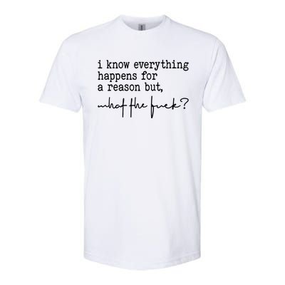 I Know Everything Happens For A Reason But What The Fuck Softstyle CVC T-Shirt