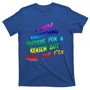 I Know Everything Happens Reason But Wtf Funny Gift T-Shirt