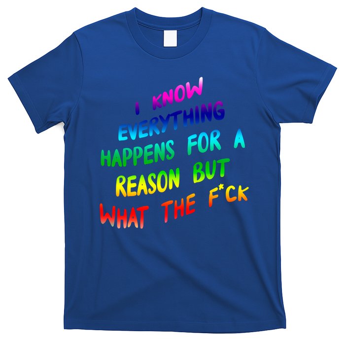 I Know Everything Happens Reason But Wtf Funny Gift T-Shirt