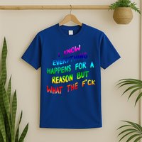 I Know Everything Happens Reason But Wtf Funny Gift T-Shirt