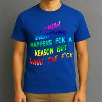 I Know Everything Happens Reason But Wtf Funny Gift T-Shirt