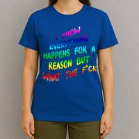 I Know Everything Happens Reason But Wtf Funny Gift T-Shirt