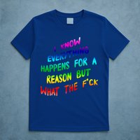 I Know Everything Happens Reason But Wtf Funny Gift T-Shirt