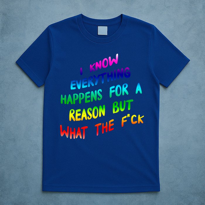 I Know Everything Happens Reason But Wtf Funny Gift T-Shirt