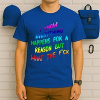 I Know Everything Happens Reason But Wtf Funny Gift T-Shirt