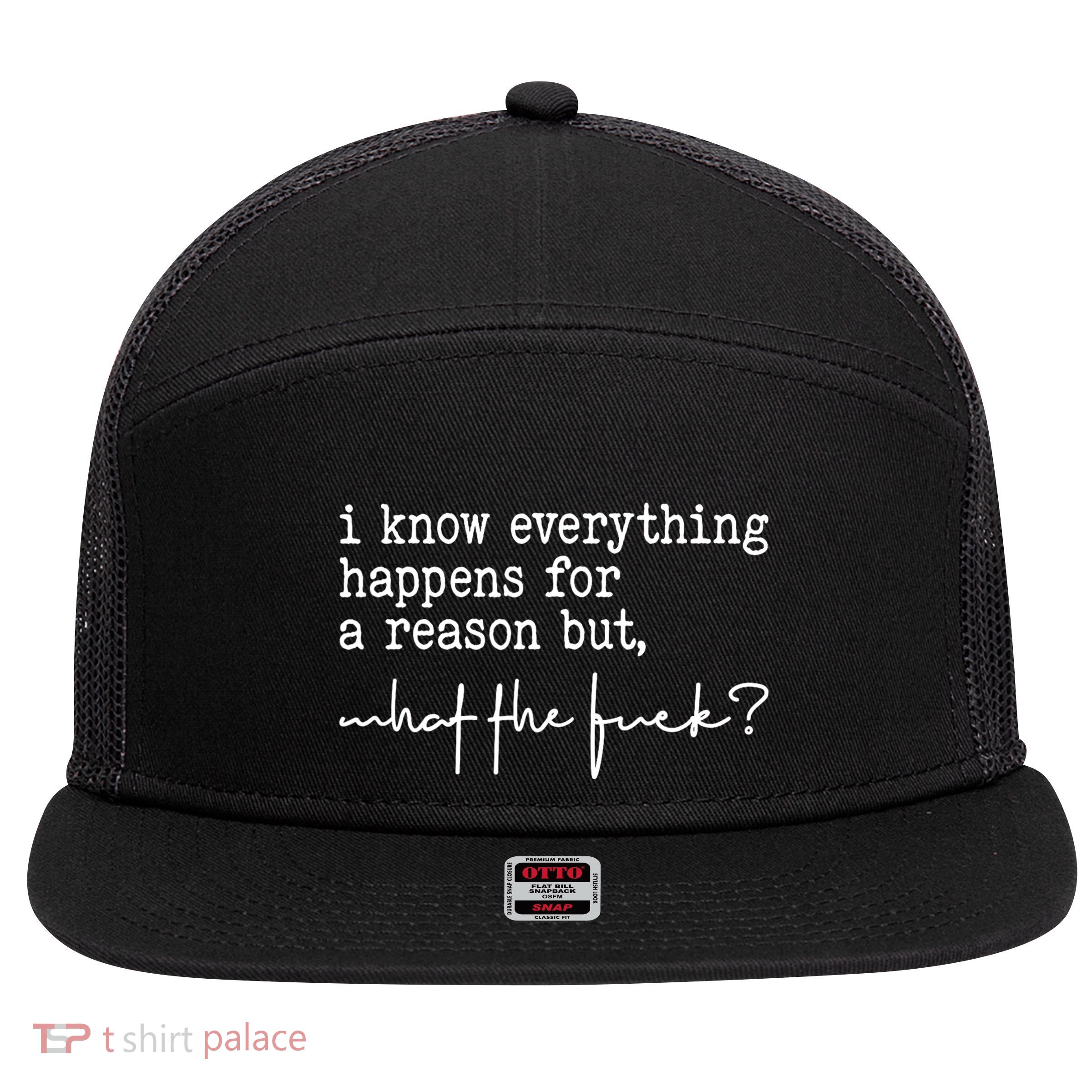 I Know Everything Happens For A Reason But What The Fuck 7 Panel Mesh Trucker Snapback Hat