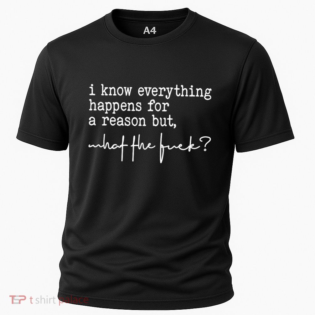 I Know Everything Happens For A Reason But What The Fuck Performance Shirt