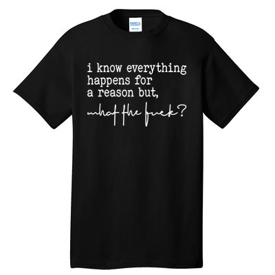 I Know Everything Happens For A Reason But What The Fuck Tall T-Shirt