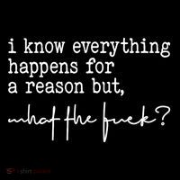 I Know Everything Happens For A Reason But What The Fuck Tall T-Shirt