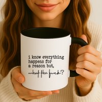 I Know Everything Happens For A Reason But What The Fuck Mug