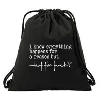 I Know Everything Happens For A Reason But What The Fuck Drawstring Bag